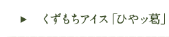 くずもちアイス「ひやッ葛」